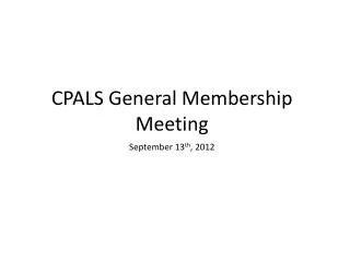 CPALS General Membership Meeting September 13 th , 2012