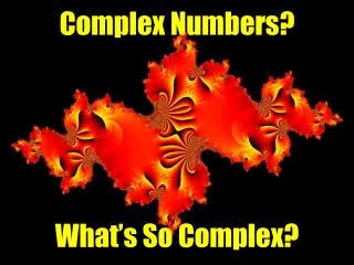 Complex Numbers? What’s So Complex?