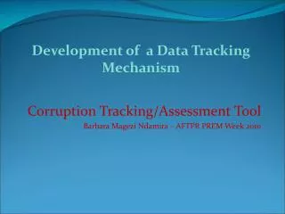 Corruption Tracking/Assessment Tool Barbara Magezi Ndamira – AFTPR PREM Week 2010