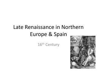 Late Renaissance in Northern Europe &amp; Spain