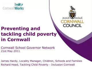 Preventing and tackling child poverty in Cornwall Cornwall School Governor Network 21st May 2011