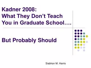 Kadner 2008: What They Don’t Teach You in Graduate School…. But Probably Should