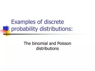 Examples of discrete probability distributions: