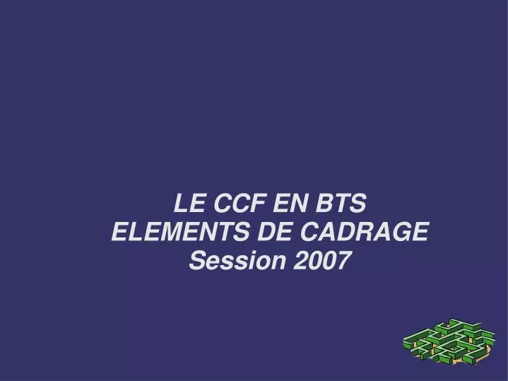 le ccf en bts elements de cadrage session 2007