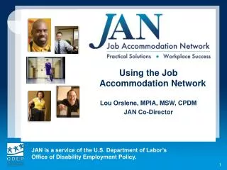 Using the Job Accommodation Network Lou Orslene, MPIA, MSW, CPDM JAN Co-Director