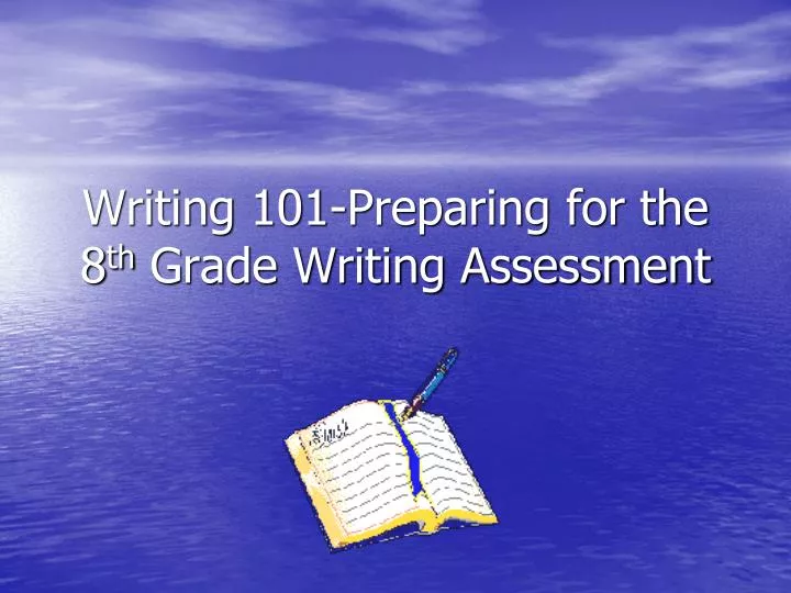 writing 101 preparing for the 8 th grade writing assessment