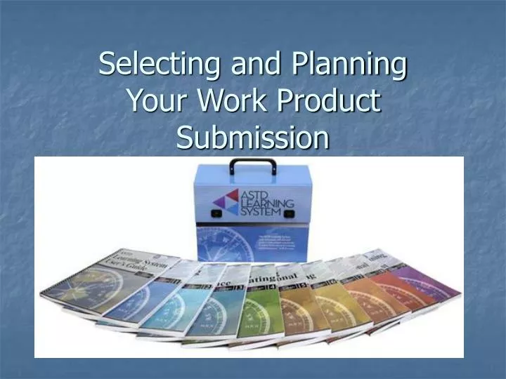 selecting and planning your work product submission