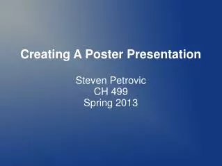 Creating A Poster Presentation Steven Petrovic CH 499 Spring 2013