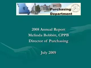 2008 Annual Report Melinda Bobbitt, CPPB Director of Purchasing July 2009