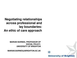 Marian Barnes, Professor of Social Policy, University of Brighton Marian.Barnes@brighton.ac.uk