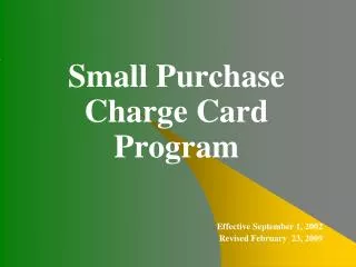 Small Purchase Charge Card Program Effective September 1, 2002 Revised February 23, 2009
