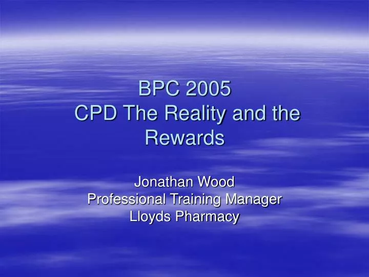bpc 2005 cpd the reality and the rewards