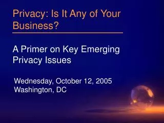 Privacy: Is It Any of Your Business? A Primer on Key Emerging Privacy Issues