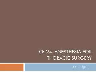 Ch 24. ANESTHESIA FOR THORACIC SURGERY