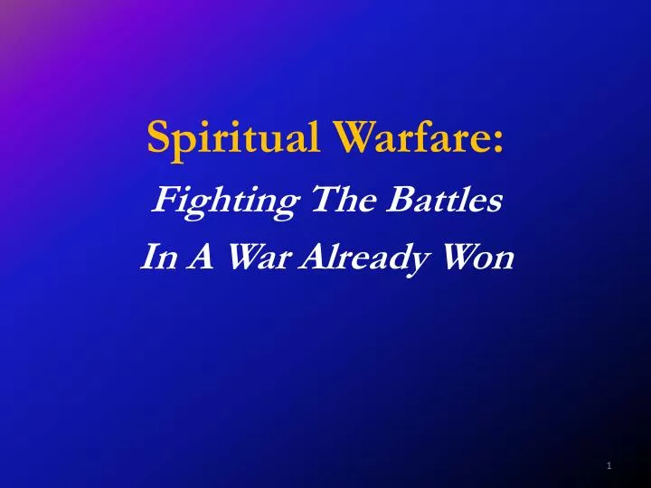 spiritual warfare fighting the battles in a war already won