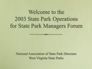 Welcome to the 2003 State Park Operations for State Park Managers Forum