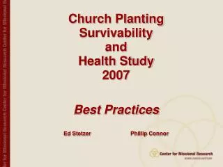 Church Planting Survivability and Health Study 2007 Best Practices Ed Stetzer 		Phillip Connor