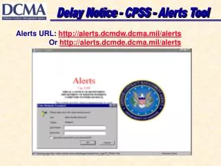 Alerts URL: alerts.dcmdw.dcma.mil/alerts Or alerts.dcmde.dcma.mil/alerts