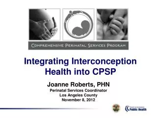 Joanne Roberts, PHN Perinatal Services Coordinator Los Angeles County November 8, 2012