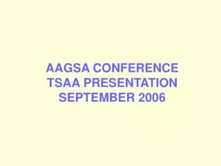 AAGSA CONFERENCE TSAA PRESENTATION SEPTEMBER 2006