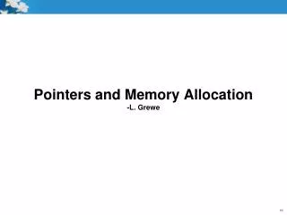 Pointers and Memory Allocation -L. Grewe