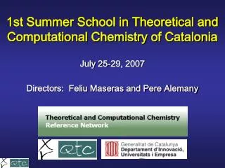 1st Summer School in Theoretical and Computational Chemistry of Catalonia July 25-29, 2007
