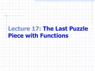 Lecture 17: The Last Puzzle Piece with Functions