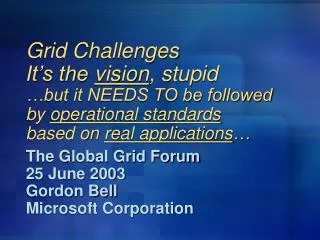 The Global Grid Forum 25 June 2003 Gordon Bell Microsoft Corporation