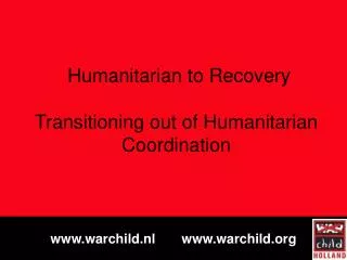 Humanitarian to Recovery Transitioning out of Humanitarian Coordination