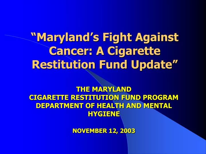 maryland s fight against cancer a cigarette restitution fund update
