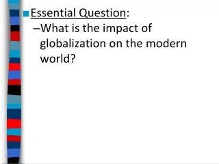 Essential Question : What is the impact of globalization on the modern world?