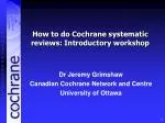 How to do Cochrane systematic reviews: Introductory workshop - slide 1