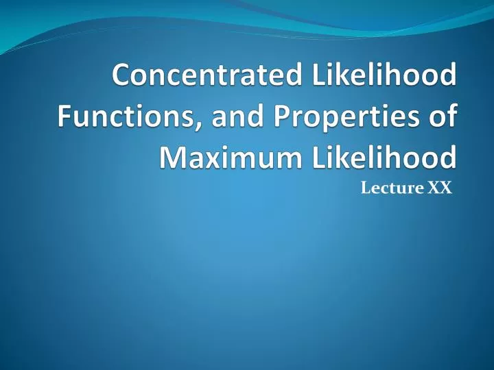 concentrated likelihood functions and properties of maximum likelihood
