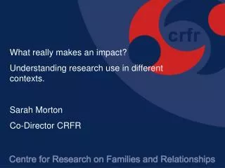 What really makes an impact? Understanding research use in different contexts. Sarah Morton