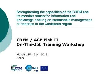 CRFM / ACP Fish II On-The-Job Training Workshop March 13 th -21 st , 2013. Belize