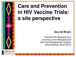 Care and Prevention in HIV Vaccine Trials: a site perspective Guy de Bruyn
