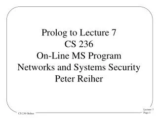 Prolog to Lecture 7 CS 236 On-Line MS Program Networks and Systems Security Peter Reiher