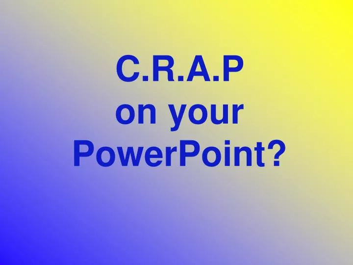 c r a p on your powerpoint