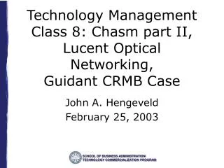 Technology Management Class 8: Chasm part II, Lucent Optical Networking, Guidant CRMB Case