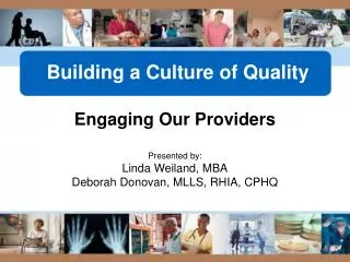Engaging Our Providers Presented by: Linda Weiland, MBA Deborah Donovan, MLLS, RHIA, CPHQ