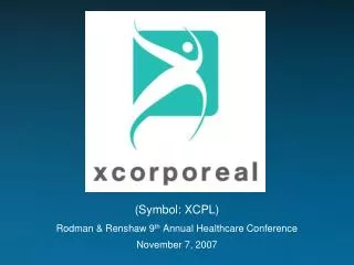 (Symbol: XCPL) Rodman &amp; Renshaw 9 th Annual Healthcare Conference November 7, 2007