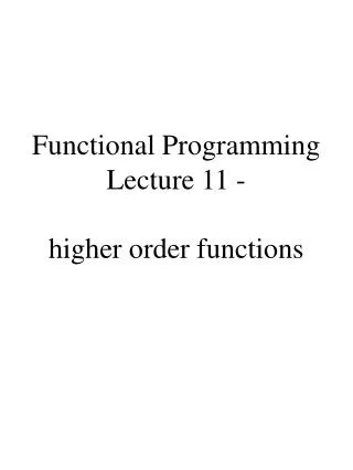 Functional Programming Lecture 11 - higher order functions