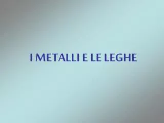 i metalli e le leghe