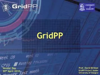 Prof. David Britton GridPP Project leader University of Glasgow