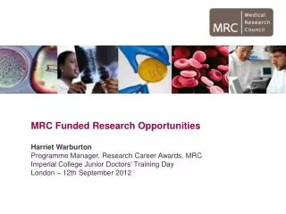 MRC Funded Research Opportunities Harriet Warburton Programme Manager, Research Career Awards, MRC