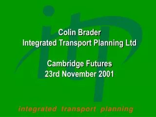 Colin Brader Integrated Transport Planning Ltd Cambridge Futures 23rd November 2001