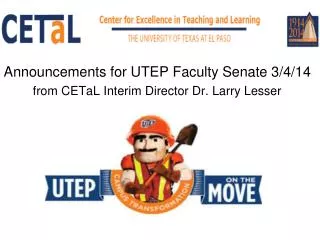 Announcements for UTEP Faculty Senate 3/4/14 from CETaL Interim Director Dr. Larry Lesser