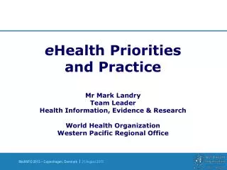 e Health Priorities and Practice Mr Mark Landry Team Leader