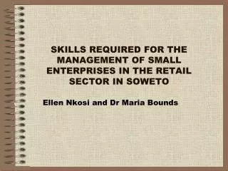 SKILLS REQUIRED FOR THE MANAGEMENT OF SMALL ENTERPRISES IN THE RETAIL SECTOR IN SOWETO