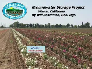 Groundwater Storage Project Wasco, California By Will Boschman, Gen. Mgr.